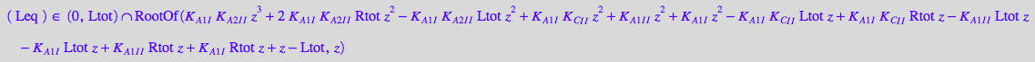matrix([[Leq]]) in Dom::Interval(0, Ltot) intersect RootOf(K_A_1_I*K_A_2_I_I*z^3 + 2*K_A_1_I*K_A_2_I_I*Rtot*z^2 - K_A_1_I*K_A_2_I_I*Ltot*z^2 + K_A_1_I*K_C_I_I*z^2 + K_A_1_I_I*z^2 + K_A_1_I*z^2 - K_A_1_I*K_C_I_I*Ltot*z + K_A_1_I*K_C_I_I*Rtot*z - K_A_1_I_I*Ltot*z - K_A_1_I*Ltot*z + K_A_1_I_I*Rtot*z + K_A_1_I*Rtot*z + z - Ltot, z)