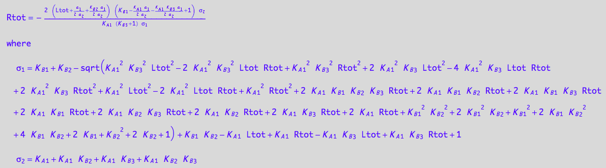 Rtot = -(2*(Ltot + (K_B_1 + K_B_2 - (K_A_1^2*K_B_3^2*Ltot^2 - 2*K_A_1^2*K_B_3^2*Ltot*Rtot + K_A_1^2*K_B_3^2*Rtot^2 + 2*K_A_1^2*K_B_3*Ltot^2 - 4*K_A_1^2*K_B_3*Ltot*Rtot + 2*K_A_1^2*K_B_3*Rtot^2 + K_A_1^2*Ltot^2 - 2*K_A_1^2*Ltot*Rtot + K_A_1^2*Rtot^2 + 2*K_A_1*K_B_1*K_B_2*K_B_3*Rtot + 2*K_A_1*K_B_1*K_B_2*Rtot + 2*K_A_1*K_B_1*K_B_3*Rtot + 2*K_A_1*K_B_1*Rtot + 2*K_A_1*K_B_2*K_B_3*Rtot + 2*K_A_1*K_B_2*Rtot + 2*K_A_1*K_B_3*Rtot + 2*K_A_1*Rtot + K_B_1^2*K_B_2^2 + 2*K_B_1^2*K_B_2 + K_B_1^2 + 2*K_B_1*K_B_2^2 + 4*K_B_1*K_B_2 + 2*K_B_1 + K_B_2^2 + 2*K_B_2 + 1)^(1/2) + K_B_1*K_B_2 - K_A_1*Ltot + K_A_1*Rtot - K_A_1*K_B_3*Ltot + K_A_1*K_B_3*Rtot + 1)/(2*(K_A_1 + K_A_1*K_B_2 + K_A_1*K_B_3 + K_A_1*K_B_2*K_B_3)) + (K_B_2*(K_B_1 + K_B_2 - (K_A_1^2*K_B_3^2*Ltot^2 - 2*K_A_1^2*K_B_3^2*Ltot*Rtot + K_A_1^2*K_B_3^2*Rtot^2 + 2*K_A_1^2*K_B_3*Ltot^2 - 4*K_A_1^2*K_B_3*Ltot*Rtot + 2*K_A_1^2*K_B_3*Rtot^2 + K_A_1^2*Ltot^2 - 2*K_A_1^2*Ltot*Rtot + K_A_1^2*Rtot^2 + 2*K_A_1*K_B_1*K_B_2*K_B_3*Rtot + 2*K_A_1*K_B_1*K_B_2*Rtot + 2*K_A_1*K_B_1*K_B_3*Rtot + 2*K_A_1*K_B_1*Rtot + 2*K_A_1*K_B_2*K_B_3*Rtot + 2*K_A_1*K_B_2*Rtot + 2*K_A_1*K_B_3*Rtot + 2*K_A_1*Rtot + K_B_1^2*K_B_2^2 + 2*K_B_1^2*K_B_2 + K_B_1^2 + 2*K_B_1*K_B_2^2 + 4*K_B_1*K_B_2 + 2*K_B_1 + K_B_2^2 + 2*K_B_2 + 1)^(1/2) + K_B_1*K_B_2 - K_A_1*Ltot + K_A_1*Rtot - K_A_1*K_B_3*Ltot + K_A_1*K_B_3*Rtot + 1))/(2*(K_A_1 + K_A_1*K_B_2 + K_A_1*K_B_3 + K_A_1*K_B_2*K_B_3)))*(K_B_1 - (K_A_1*(K_B_1 + K_B_2 - (K_A_1^2*K_B_3^2*Ltot^2 - 2*K_A_1^2*K_B_3^2*Ltot*Rtot + K_A_1^2*K_B_3^2*Rtot^2 + 2*K_A_1^2*K_B_3*Ltot^2 - 4*K_A_1^2*K_B_3*Ltot*Rtot + 2*K_A_1^2*K_B_3*Rtot^2 + K_A_1^2*Ltot^2 - 2*K_A_1^2*Ltot*Rtot + K_A_1^2*Rtot^2 + 2*K_A_1*K_B_1*K_B_2*K_B_3*Rtot + 2*K_A_1*K_B_1*K_B_2*Rtot + 2*K_A_1*K_B_1*K_B_3*Rtot + 2*K_A_1*K_B_1*Rtot + 2*K_A_1*K_B_2*K_B_3*Rtot + 2*K_A_1*K_B_2*Rtot + 2*K_A_1*K_B_3*Rtot + 2*K_A_1*Rtot + K_B_1^2*K_B_2^2 + 2*K_B_1^2*K_B_2 + K_B_1^2 + 2*K_B_1*K_B_2^2 + 4*K_B_1*K_B_2 + 2*K_B_1 + K_B_2^2 + 2*K_B_2 + 1)^(1/2) + K_B_1*K_B_2 - K_A_1*Ltot + K_A_1*Rtot - K_A_1*K_B_3*Ltot + K_A_1*K_B_3*Rtot + 1))/(2*(K_A_1 + K_A_1*K_B_2 + K_A_1*K_B_3 + K_A_1*K_B_2*K_B_3)) - (K_A_1*K_B_3*(K_B_1 + K_B_2 - (K_A_1^2*K_B_3^2*Ltot^2 - 2*K_A_1^2*K_B_3^2*Ltot*Rtot + K_A_1^2*K_B_3^2*Rtot^2 + 2*K_A_1^2*K_B_3*Ltot^2 - 4*K_A_1^2*K_B_3*Ltot*Rtot + 2*K_A_1^2*K_B_3*Rtot^2 + K_A_1^2*Ltot^2 - 2*K_A_1^2*Ltot*Rtot + K_A_1^2*Rtot^2 + 2*K_A_1*K_B_1*K_B_2*K_B_3*Rtot + 2*K_A_1*K_B_1*K_B_2*Rtot + 2*K_A_1*K_B_1*K_B_3*Rtot + 2*K_A_1*K_B_1*Rtot + 2*K_A_1*K_B_2*K_B_3*Rtot + 2*K_A_1*K_B_2*Rtot + 2*K_A_1*K_B_3*Rtot + 2*K_A_1*Rtot + K_B_1^2*K_B_2^2 + 2*K_B_1^2*K_B_2 + K_B_1^2 + 2*K_B_1*K_B_2^2 + 4*K_B_1*K_B_2 + 2*K_B_1 + K_B_2^2 + 2*K_B_2 + 1)^(1/2) + K_B_1*K_B_2 - K_A_1*Ltot + K_A_1*Rtot - K_A_1*K_B_3*Ltot + K_A_1*K_B_3*Rtot + 1))/(2*(K_A_1 + K_A_1*K_B_2 + K_A_1*K_B_3 + K_A_1*K_B_2*K_B_3)) + 1)*(K_A_1 + K_A_1*K_B_2 + K_A_1*K_B_3 + K_A_1*K_B_2*K_B_3))/(K_A_1*(K_B_3 + 1)*(K_B_1 + K_B_2 - (K_A_1^2*K_B_3^2*Ltot^2 - 2*K_A_1^2*K_B_3^2*Ltot*Rtot + K_A_1^2*K_B_3^2*Rtot^2 + 2*K_A_1^2*K_B_3*Ltot^2 - 4*K_A_1^2*K_B_3*Ltot*Rtot + 2*K_A_1^2*K_B_3*Rtot^2 + K_A_1^2*Ltot^2 - 2*K_A_1^2*Ltot*Rtot + K_A_1^2*Rtot^2 + 2*K_A_1*K_B_1*K_B_2*K_B_3*Rtot + 2*K_A_1*K_B_1*K_B_2*Rtot + 2*K_A_1*K_B_1*K_B_3*Rtot + 2*K_A_1*K_B_1*Rtot + 2*K_A_1*K_B_2*K_B_3*Rtot + 2*K_A_1*K_B_2*Rtot + 2*K_A_1*K_B_3*Rtot + 2*K_A_1*Rtot + K_B_1^2*K_B_2^2 + 2*K_B_1^2*K_B_2 + K_B_1^2 + 2*K_B_1*K_B_2^2 + 4*K_B_1*K_B_2 + 2*K_B_1 + K_B_2^2 + 2*K_B_2 + 1)^(1/2) + K_B_1*K_B_2 - K_A_1*Ltot + K_A_1*Rtot - K_A_1*K_B_3*Ltot + K_A_1*K_B_3*Rtot + 1))