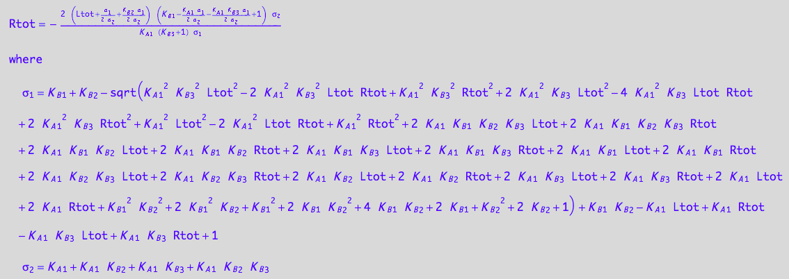 Rtot = -(2*(Ltot + (K_B_1 + K_B_2 - (K_A_1^2*K_B_3^2*Ltot^2 - 2*K_A_1^2*K_B_3^2*Ltot*Rtot + K_A_1^2*K_B_3^2*Rtot^2 + 2*K_A_1^2*K_B_3*Ltot^2 - 4*K_A_1^2*K_B_3*Ltot*Rtot + 2*K_A_1^2*K_B_3*Rtot^2 + K_A_1^2*Ltot^2 - 2*K_A_1^2*Ltot*Rtot + K_A_1^2*Rtot^2 + 2*K_A_1*K_B_1*K_B_2*K_B_3*Ltot + 2*K_A_1*K_B_1*K_B_2*K_B_3*Rtot + 2*K_A_1*K_B_1*K_B_2*Ltot + 2*K_A_1*K_B_1*K_B_2*Rtot + 2*K_A_1*K_B_1*K_B_3*Ltot + 2*K_A_1*K_B_1*K_B_3*Rtot + 2*K_A_1*K_B_1*Ltot + 2*K_A_1*K_B_1*Rtot + 2*K_A_1*K_B_2*K_B_3*Ltot + 2*K_A_1*K_B_2*K_B_3*Rtot + 2*K_A_1*K_B_2*Ltot + 2*K_A_1*K_B_2*Rtot + 2*K_A_1*K_B_3*Ltot + 2*K_A_1*K_B_3*Rtot + 2*K_A_1*Ltot + 2*K_A_1*Rtot + K_B_1^2*K_B_2^2 + 2*K_B_1^2*K_B_2 + K_B_1^2 + 2*K_B_1*K_B_2^2 + 4*K_B_1*K_B_2 + 2*K_B_1 + K_B_2^2 + 2*K_B_2 + 1)^(1/2) + K_B_1*K_B_2 - K_A_1*Ltot + K_A_1*Rtot - K_A_1*K_B_3*Ltot + K_A_1*K_B_3*Rtot + 1)/(2*(K_A_1 + K_A_1*K_B_2 + K_A_1*K_B_3 + K_A_1*K_B_2*K_B_3)) + (K_B_2*(K_B_1 + K_B_2 - (K_A_1^2*K_B_3^2*Ltot^2 - 2*K_A_1^2*K_B_3^2*Ltot*Rtot + K_A_1^2*K_B_3^2*Rtot^2 + 2*K_A_1^2*K_B_3*Ltot^2 - 4*K_A_1^2*K_B_3*Ltot*Rtot + 2*K_A_1^2*K_B_3*Rtot^2 + K_A_1^2*Ltot^2 - 2*K_A_1^2*Ltot*Rtot + K_A_1^2*Rtot^2 + 2*K_A_1*K_B_1*K_B_2*K_B_3*Ltot + 2*K_A_1*K_B_1*K_B_2*K_B_3*Rtot + 2*K_A_1*K_B_1*K_B_2*Ltot + 2*K_A_1*K_B_1*K_B_2*Rtot + 2*K_A_1*K_B_1*K_B_3*Ltot + 2*K_A_1*K_B_1*K_B_3*Rtot + 2*K_A_1*K_B_1*Ltot + 2*K_A_1*K_B_1*Rtot + 2*K_A_1*K_B_2*K_B_3*Ltot + 2*K_A_1*K_B_2*K_B_3*Rtot + 2*K_A_1*K_B_2*Ltot + 2*K_A_1*K_B_2*Rtot + 2*K_A_1*K_B_3*Ltot + 2*K_A_1*K_B_3*Rtot + 2*K_A_1*Ltot + 2*K_A_1*Rtot + K_B_1^2*K_B_2^2 + 2*K_B_1^2*K_B_2 + K_B_1^2 + 2*K_B_1*K_B_2^2 + 4*K_B_1*K_B_2 + 2*K_B_1 + K_B_2^2 + 2*K_B_2 + 1)^(1/2) + K_B_1*K_B_2 - K_A_1*Ltot + K_A_1*Rtot - K_A_1*K_B_3*Ltot + K_A_1*K_B_3*Rtot + 1))/(2*(K_A_1 + K_A_1*K_B_2 + K_A_1*K_B_3 + K_A_1*K_B_2*K_B_3)))*(K_B_1 - (K_A_1*(K_B_1 + K_B_2 - (K_A_1^2*K_B_3^2*Ltot^2 - 2*K_A_1^2*K_B_3^2*Ltot*Rtot + K_A_1^2*K_B_3^2*Rtot^2 + 2*K_A_1^2*K_B_3*Ltot^2 - 4*K_A_1^2*K_B_3*Ltot*Rtot + 2*K_A_1^2*K_B_3*Rtot^2 + K_A_1^2*Ltot^2 - 2*K_A_1^2*Ltot*Rtot + K_A_1^2*Rtot^2 + 2*K_A_1*K_B_1*K_B_2*K_B_3*Ltot + 2*K_A_1*K_B_1*K_B_2*K_B_3*Rtot + 2*K_A_1*K_B_1*K_B_2*Ltot + 2*K_A_1*K_B_1*K_B_2*Rtot + 2*K_A_1*K_B_1*K_B_3*Ltot + 2*K_A_1*K_B_1*K_B_3*Rtot + 2*K_A_1*K_B_1*Ltot + 2*K_A_1*K_B_1*Rtot + 2*K_A_1*K_B_2*K_B_3*Ltot + 2*K_A_1*K_B_2*K_B_3*Rtot + 2*K_A_1*K_B_2*Ltot + 2*K_A_1*K_B_2*Rtot + 2*K_A_1*K_B_3*Ltot + 2*K_A_1*K_B_3*Rtot + 2*K_A_1*Ltot + 2*K_A_1*Rtot + K_B_1^2*K_B_2^2 + 2*K_B_1^2*K_B_2 + K_B_1^2 + 2*K_B_1*K_B_2^2 + 4*K_B_1*K_B_2 + 2*K_B_1 + K_B_2^2 + 2*K_B_2 + 1)^(1/2) + K_B_1*K_B_2 - K_A_1*Ltot + K_A_1*Rtot - K_A_1*K_B_3*Ltot + K_A_1*K_B_3*Rtot + 1))/(2*(K_A_1 + K_A_1*K_B_2 + K_A_1*K_B_3 + K_A_1*K_B_2*K_B_3)) - (K_A_1*K_B_3*(K_B_1 + K_B_2 - (K_A_1^2*K_B_3^2*Ltot^2 - 2*K_A_1^2*K_B_3^2*Ltot*Rtot + K_A_1^2*K_B_3^2*Rtot^2 + 2*K_A_1^2*K_B_3*Ltot^2 - 4*K_A_1^2*K_B_3*Ltot*Rtot + 2*K_A_1^2*K_B_3*Rtot^2 + K_A_1^2*Ltot^2 - 2*K_A_1^2*Ltot*Rtot + K_A_1^2*Rtot^2 + 2*K_A_1*K_B_1*K_B_2*K_B_3*Ltot + 2*K_A_1*K_B_1*K_B_2*K_B_3*Rtot + 2*K_A_1*K_B_1*K_B_2*Ltot + 2*K_A_1*K_B_1*K_B_2*Rtot + 2*K_A_1*K_B_1*K_B_3*Ltot + 2*K_A_1*K_B_1*K_B_3*Rtot + 2*K_A_1*K_B_1*Ltot + 2*K_A_1*K_B_1*Rtot + 2*K_A_1*K_B_2*K_B_3*Ltot + 2*K_A_1*K_B_2*K_B_3*Rtot + 2*K_A_1*K_B_2*Ltot + 2*K_A_1*K_B_2*Rtot + 2*K_A_1*K_B_3*Ltot + 2*K_A_1*K_B_3*Rtot + 2*K_A_1*Ltot + 2*K_A_1*Rtot + K_B_1^2*K_B_2^2 + 2*K_B_1^2*K_B_2 + K_B_1^2 + 2*K_B_1*K_B_2^2 + 4*K_B_1*K_B_2 + 2*K_B_1 + K_B_2^2 + 2*K_B_2 + 1)^(1/2) + K_B_1*K_B_2 - K_A_1*Ltot + K_A_1*Rtot - K_A_1*K_B_3*Ltot + K_A_1*K_B_3*Rtot + 1))/(2*(K_A_1 + K_A_1*K_B_2 + K_A_1*K_B_3 + K_A_1*K_B_2*K_B_3)) + 1)*(K_A_1 + K_A_1*K_B_2 + K_A_1*K_B_3 + K_A_1*K_B_2*K_B_3))/(K_A_1*(K_B_3 + 1)*(K_B_1 + K_B_2 - (K_A_1^2*K_B_3^2*Ltot^2 - 2*K_A_1^2*K_B_3^2*Ltot*Rtot + K_A_1^2*K_B_3^2*Rtot^2 + 2*K_A_1^2*K_B_3*Ltot^2 - 4*K_A_1^2*K_B_3*Ltot*Rtot + 2*K_A_1^2*K_B_3*Rtot^2 + K_A_1^2*Ltot^2 - 2*K_A_1^2*Ltot*Rtot + K_A_1^2*Rtot^2 + 2*K_A_1*K_B_1*K_B_2*K_B_3*Ltot + 2*K_A_1*K_B_1*K_B_2*K_B_3*Rtot + 2*K_A_1*K_B_1*K_B_2*Ltot + 2*K_A_1*K_B_1*K_B_2*Rtot + 2*K_A_1*K_B_1*K_B_3*Ltot + 2*K_A_1*K_B_1*K_B_3*Rtot + 2*K_A_1*K_B_1*Ltot + 2*K_A_1*K_B_1*Rtot + 2*K_A_1*K_B_2*K_B_3*Ltot + 2*K_A_1*K_B_2*K_B_3*Rtot + 2*K_A_1*K_B_2*Ltot + 2*K_A_1*K_B_2*Rtot + 2*K_A_1*K_B_3*Ltot + 2*K_A_1*K_B_3*Rtot + 2*K_A_1*Ltot + 2*K_A_1*Rtot + K_B_1^2*K_B_2^2 + 2*K_B_1^2*K_B_2 + K_B_1^2 + 2*K_B_1*K_B_2^2 + 4*K_B_1*K_B_2 + 2*K_B_1 + K_B_2^2 + 2*K_B_2 + 1)^(1/2) + K_B_1*K_B_2 - K_A_1*Ltot + K_A_1*Rtot - K_A_1*K_B_3*Ltot + K_A_1*K_B_3*Rtot + 1))