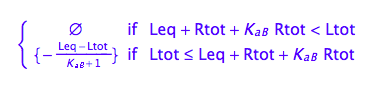 piecewise([Leq + Rtot + K_a_B*Rtot < Ltot, {}], [Ltot <= Leq + Rtot + K_a_B*Rtot, {-(Leq - Ltot)/(K_a_B + 1)}])