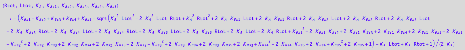 (Rtot, Ltot, K_A, K_B_s_1, K_B_s_2, K_B_s_3, K_B_s_4, K_B_s_5) -> -(K_B_s_1 + K_B_s_2 + K_B_s_3 + K_B_s_4 + K_B_s_5 - (K_A^2*Ltot^2 - 2*K_A^2*Ltot*Rtot + K_A^2*Rtot^2 + 2*K_A*K_B_s_1*Ltot + 2*K_A*K_B_s_1*Rtot + 2*K_A*K_B_s_2*Ltot + 2*K_A*K_B_s_2*Rtot + 2*K_A*K_B_s_3*Ltot + 2*K_A*K_B_s_3*Rtot + 2*K_A*K_B_s_4*Ltot + 2*K_A*K_B_s_4*Rtot + 2*K_A*K_B_s_5*Ltot + 2*K_A*K_B_s_5*Rtot + 2*K_A*Ltot + 2*K_A*Rtot + K_B_s_1^2 + 2*K_B_s_1*K_B_s_2 + 2*K_B_s_1*K_B_s_3 + 2*K_B_s_1*K_B_s_4 + 2*K_B_s_1*K_B_s_5 + 2*K_B_s_1 + K_B_s_2^2 + 2*K_B_s_2*K_B_s_3 + 2*K_B_s_2*K_B_s_4 + 2*K_B_s_2*K_B_s_5 + 2*K_B_s_2 + K_B_s_3^2 + 2*K_B_s_3*K_B_s_4 + 2*K_B_s_3*K_B_s_5 + 2*K_B_s_3 + K_B_s_4^2 + 2*K_B_s_4*K_B_s_5 + 2*K_B_s_4 + K_B_s_5^2 + 2*K_B_s_5 + 1)^(1/2) - K_A*Ltot + K_A*Rtot + 1)/(2*K_A)
