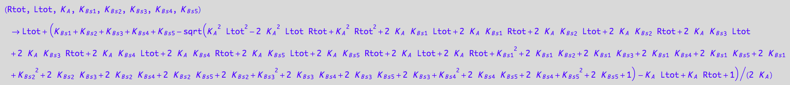 (Rtot, Ltot, K_A, K_B_s_1, K_B_s_2, K_B_s_3, K_B_s_4, K_B_s_5) -> Ltot + (K_B_s_1 + K_B_s_2 + K_B_s_3 + K_B_s_4 + K_B_s_5 - (K_A^2*Ltot^2 - 2*K_A^2*Ltot*Rtot + K_A^2*Rtot^2 + 2*K_A*K_B_s_1*Ltot + 2*K_A*K_B_s_1*Rtot + 2*K_A*K_B_s_2*Ltot + 2*K_A*K_B_s_2*Rtot + 2*K_A*K_B_s_3*Ltot + 2*K_A*K_B_s_3*Rtot + 2*K_A*K_B_s_4*Ltot + 2*K_A*K_B_s_4*Rtot + 2*K_A*K_B_s_5*Ltot + 2*K_A*K_B_s_5*Rtot + 2*K_A*Ltot + 2*K_A*Rtot + K_B_s_1^2 + 2*K_B_s_1*K_B_s_2 + 2*K_B_s_1*K_B_s_3 + 2*K_B_s_1*K_B_s_4 + 2*K_B_s_1*K_B_s_5 + 2*K_B_s_1 + K_B_s_2^2 + 2*K_B_s_2*K_B_s_3 + 2*K_B_s_2*K_B_s_4 + 2*K_B_s_2*K_B_s_5 + 2*K_B_s_2 + K_B_s_3^2 + 2*K_B_s_3*K_B_s_4 + 2*K_B_s_3*K_B_s_5 + 2*K_B_s_3 + K_B_s_4^2 + 2*K_B_s_4*K_B_s_5 + 2*K_B_s_4 + K_B_s_5^2 + 2*K_B_s_5 + 1)^(1/2) - K_A*Ltot + K_A*Rtot + 1)/(2*K_A)