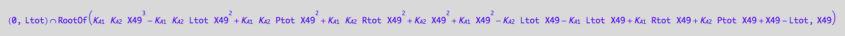 Dom::Interval(0, Ltot) intersect RootOf(K_A_1*K_A_2*X49^3 - K_A_1*K_A_2*Ltot*X49^2 + K_A_1*K_A_2*Ptot*X49^2 + K_A_1*K_A_2*Rtot*X49^2 + K_A_2*X49^2 + K_A_1*X49^2 - K_A_2*Ltot*X49 - K_A_1*Ltot*X49 + K_A_1*Rtot*X49 + K_A_2*Ptot*X49 + X49 - Ltot, X49)