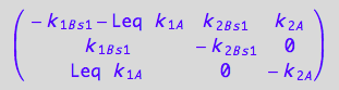 matrix([[- k_1_B_s_1 - Leq*k_1_A, k_2_B_s_1, k_2_A], [k_1_B_s_1, -k_2_B_s_1, 0], [Leq*k_1_A, 0, -k_2_A]])