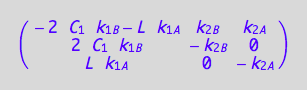 matrix([[- 2*C_1*k_1_B - L*k_1_A, k_2_B, k_2_A], [2*C_1*k_1_B, -k_2_B, 0], [L*k_1_A, 0, -k_2_A]])