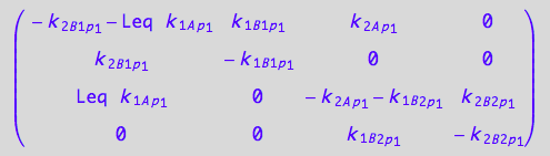 matrix([[- k_2_B_1_p_1 - Leq*k_1_A_p_1, k_1_B_1_p_1, k_2_A_p_1, 0], [k_2_B_1_p_1, -k_1_B_1_p_1, 0, 0], [Leq*k_1_A_p_1, 0, - k_2_A_p_1 - k_1_B_2_p_1, k_2_B_2_p_1], [0, 0, k_1_B_2_p_1, -k_2_B_2_p_1]])