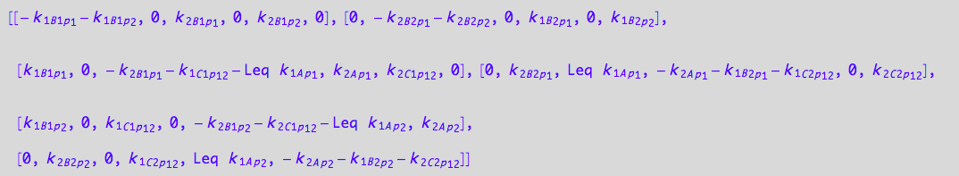 matrix([[- k_1_B_1_p_1 - k_1_B_1_p_2, 0, k_2_B_1_p_1, 0, k_2_B_1_p_2, 0], [0, - k_2_B_2_p_1 - k_2_B_2_p_2, 0, k_1_B_2_p_1, 0, k_1_B_2_p_2], [k_1_B_1_p_1, 0, - k_2_B_1_p_1 - k_1_C_1_p_1_2 - Leq*k_1_A_p_1, k_2_A_p_1, k_2_C_1_p_1_2, 0], [0, k_2_B_2_p_1, Leq*k_1_A_p_1, - k_2_A_p_1 - k_1_B_2_p_1 - k_1_C_2_p_1_2, 0, k_2_C_2_p_1_2], [k_1_B_1_p_2, 0, k_1_C_1_p_1_2, 0, - k_2_B_1_p_2 - k_2_C_1_p_1_2 - Leq*k_1_A_p_2, k_2_A_p_2], [0, k_2_B_2_p_2, 0, k_1_C_2_p_1_2, Leq*k_1_A_p_2, - k_2_A_p_2 - k_1_B_2_p_2 - k_2_C_2_p_1_2]])
