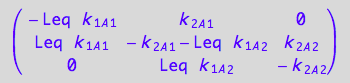 matrix([[-Leq*k_1_A_1, k_2_A_1, 0], [Leq*k_1_A_1, - k_2_A_1 - Leq*k_1_A_2, k_2_A_2], [0, Leq*k_1_A_2, -k_2_A_2]])