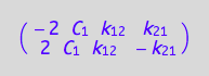 matrix([[-2*C_1*k_1_2, k_2_1], [2*C_1*k_1_2, -k_2_1]])