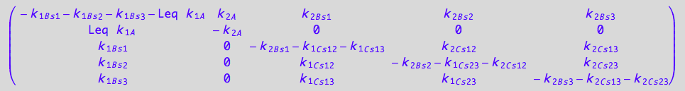 matrix([[- k_1_B_s_1 - k_1_B_s_2 - k_1_B_s_3 - Leq*k_1_A, k_2_A, k_2_B_s_1, k_2_B_s_2, k_2_B_s_3], [Leq*k_1_A, -k_2_A, 0, 0, 0], [k_1_B_s_1, 0, - k_2_B_s_1 - k_1_C_s_1_2 - k_1_C_s_1_3, k_2_C_s_1_2, k_2_C_s_1_3], [k_1_B_s_2, 0, k_1_C_s_1_2, - k_2_B_s_2 - k_1_C_s_2_3 - k_2_C_s_1_2, k_2_C_s_2_3], [k_1_B_s_3, 0, k_1_C_s_1_3, k_1_C_s_2_3, - k_2_B_s_3 - k_2_C_s_1_3 - k_2_C_s_2_3]])